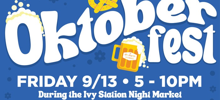 Oktoberfest Friday 9/13 from 5 - 10pm During the Ivy Station Night Market lADYHOSEN bAND • GERMAN-INSPIRED BEERS FOOD VENDORS • GAMES • & MORE!